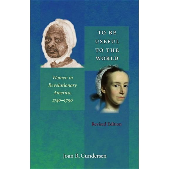 To Be Useful to the World: Women in Revolutionary America, 1740-1790, (Paperback)