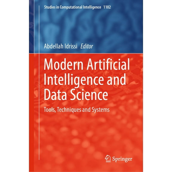 Studies in Computational Intelligence Modern Artificial Intelligence and Data Science: Tools, Techniques and Systems, Book 1102, (Hardcover)