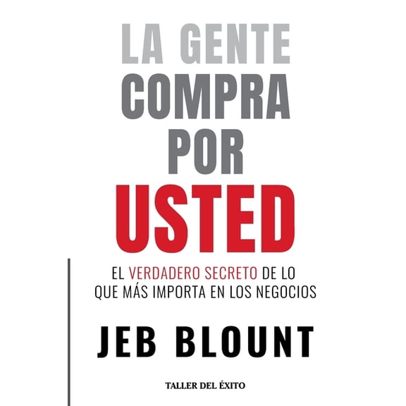La gente compra por usted: El verdadero secreto de lo que mas importa en los negocios, (Paperback)