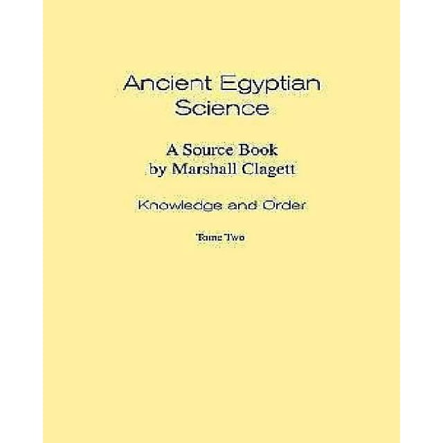 Ancient Egyptian Science: A Source Book. Volume I: Knowledge and Order. Tome Two.