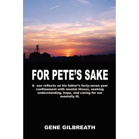 For Pete's Sake: A son reflects on his father's forty-seven year confinement with mental illness, (Paperback)