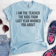 thumbnail image 2 of I Am The Teacher The Kids From Last Year Warned About Shirt, Unisex Women's Men's Shirt, Teacher Shirt, Heather Light Blue, Medium, 2 of 6