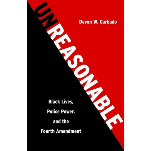 Unreasonable: Black Lives, Police Power, and the Fourth Amendment, (Hardcover)