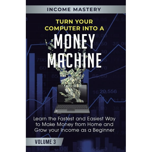 Turn Your Computer Into a Money Machine: Learn the Fastest and Easiest Way to Make Money From Home and Grow Your Income , (Hardcover)