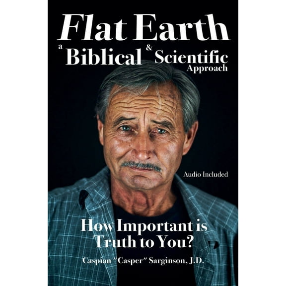 Flat Earth: A Biblical and Scientific Approach, (Paperback)