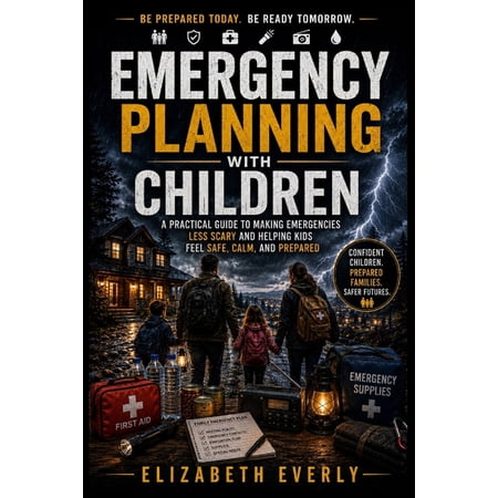 Series A: Beginner Emergency Preparednes Emergency Planning with Children: A Practical Guide to Making Emergencies Less Scary and Helping Kids Feel Safe, Calm, a, (Paperback)