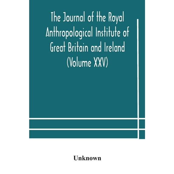 The Journal Of The Royal Anthropological Institute Of Great Britain And Ireland (Volume Xxv), (Paperback)