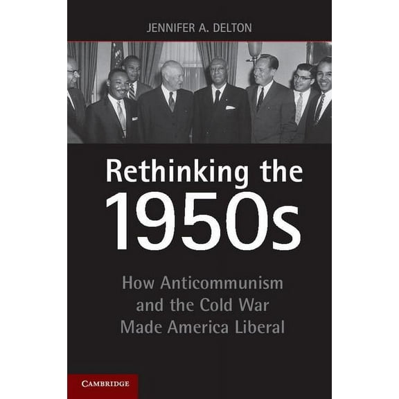 Rethinking the 1950s: How Anticommunism and the Cold War Made America Liberal, (Paperback)