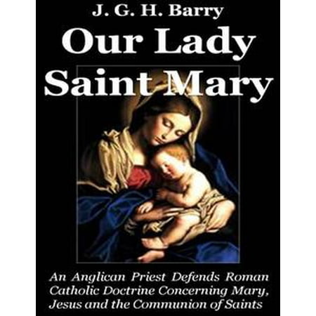 Saint Marys Press - Our Lady Saint Mary: An Anglican Priest Defends Roman Catholic Doctrine Concerning Mary, Jesus and the Communion of Saints - eBook