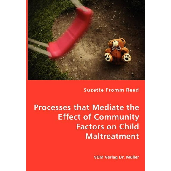 Processes that Mediate the Effect of Community Factors on Child Maltreatment, (Paperback)