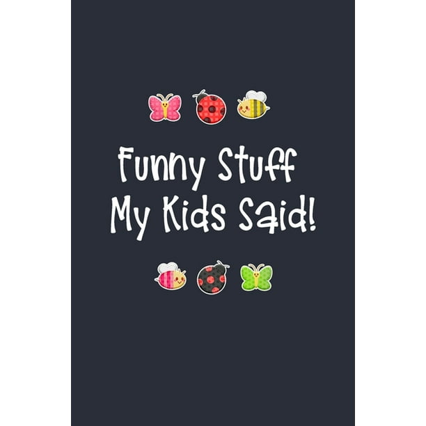 Funny Stuff My Kids Said : Keepsake Children's Sayings Record, Parents Funny Book of Quotes, Memory Keeping Notebook for Mom or Dad (Paperback) - Funny Stuff My Kids Said : Keepsake Children's Sayings Record, Parents Funny Book of Quotes, Memory Keeping Notebook for Mom or Dad (Paperback) -