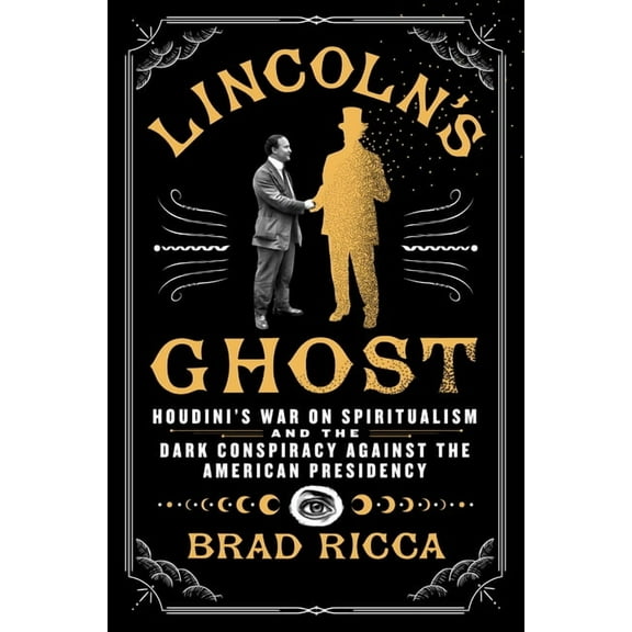 Lincoln's Ghost: Houdini's War on Spiritualism and the Dark Conspiracy Against the American Presidency, (Hardcover)