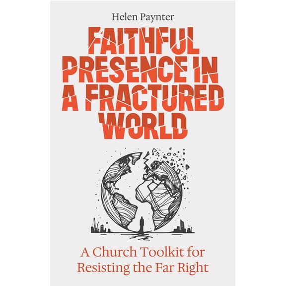 Faithful Presence in a Fractured World: A Church Toolkit for Resisting the Far Right, (Paperback)