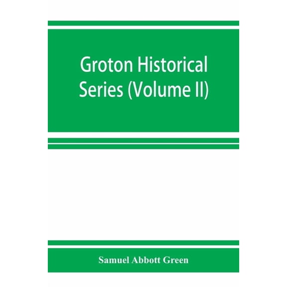 Groton historical series. A collection of papers relating to the history of the town of Groton, Massachusetts (Volume II, (Paperback)