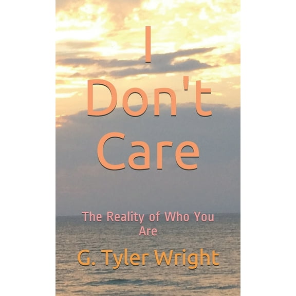 I Don't Care: The Reality of Who You Are, (Paperback)