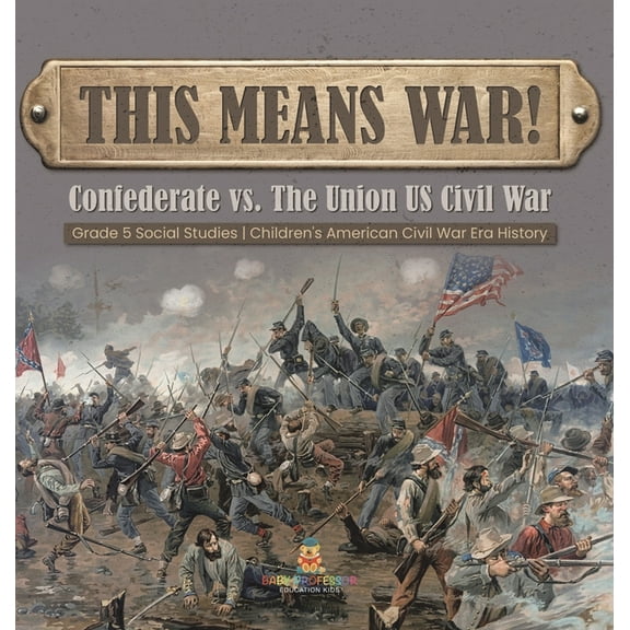 This Means War!: Confederate vs. The Union US Civil War Grade 5 Social Studies Children's American Civil War Era History (Hardcover)