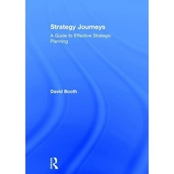 Strategy Journeys: A Guide to Effective Strategic Planning, (Hardcover)