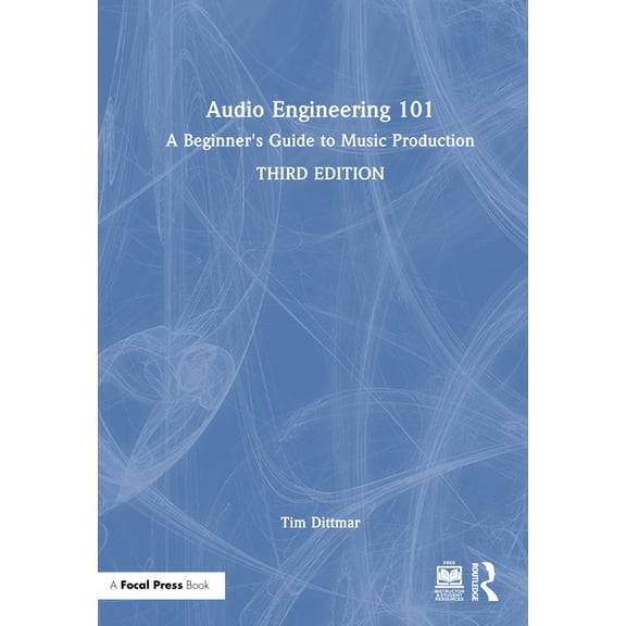 Audio Engineering 101: A Beginner's Guide to Music Production, (Hardcover)