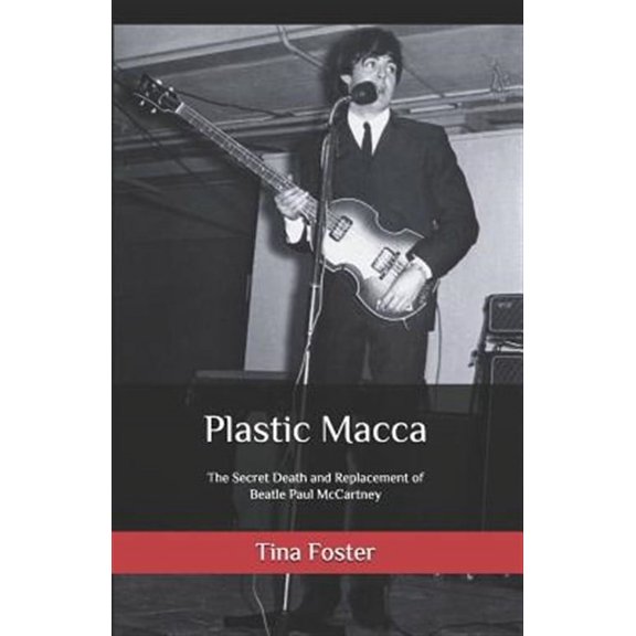 Plastic Macca : The Secret Death and Replacement of Beatle Paul McCartney