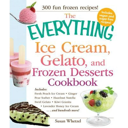 The Everything Ice Cream, Gelato, and Frozen Desserts Cookbook - (Best Frozen Ice Cream Desserts)