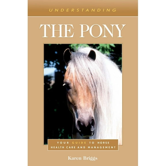 Understanding Horse Care Understanding the Pony: Your Guide to Horse Health Care and Management, (Paperback)