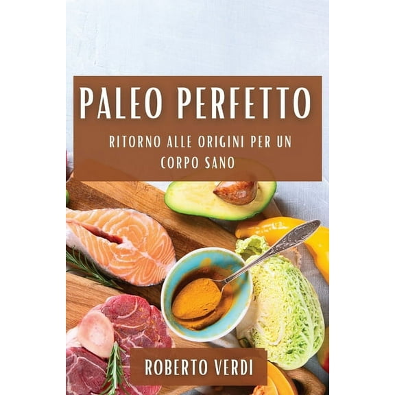 Paleo Perfetto: Ritorno alle Origini per un Corpo Sano, (Paperback)