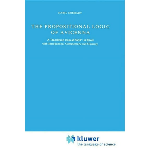 Synthese Historical Library The Propositional Logic of Avicenna: A Translation from Al-Shifāʾ Al-Qiyās with Introduction, Commentary , Book 7, (Hardcover)