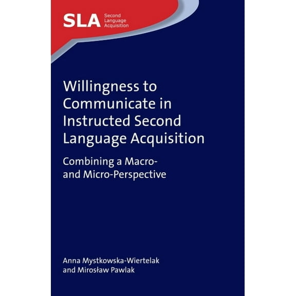 Second Language Acquisition Willingness to Communicate in Instructed Second Language Acquisition: Combining a Macro- And Micro-Perspective, Book 110, (Hardcover)