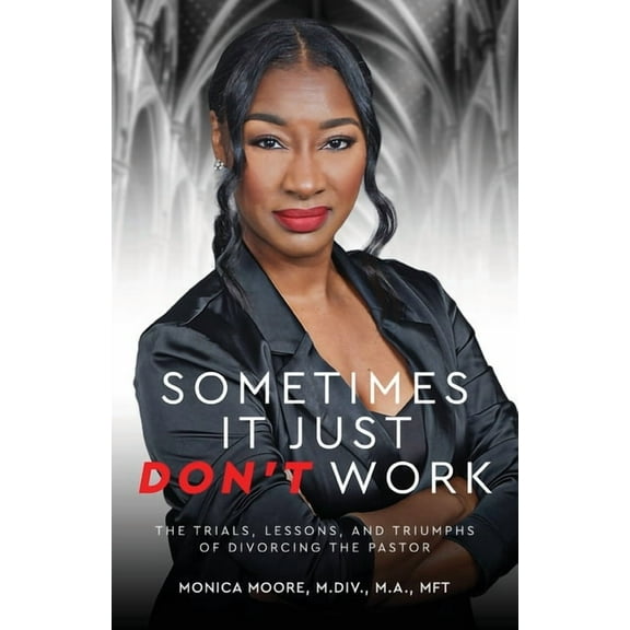 Sometimes It Just Don't Work: The Trials, Lessons, and Triumphs of Divorcing the Pastor, (Paperback)