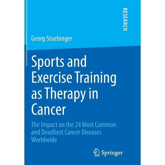 Sports and Exercise Training as Therapy in Cancer: The Impact on the 24 Most Common and Deadliest Cancer Diseases Worldw, (Paperback)
