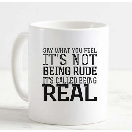 

Coffee Mug Say What You Feel Not Being Rude Called Being Real Life Fake White Coffee Mug Funny Gift Cup