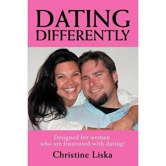 Dating Differently : Designed for Women Who Are Frustrated With Dating!