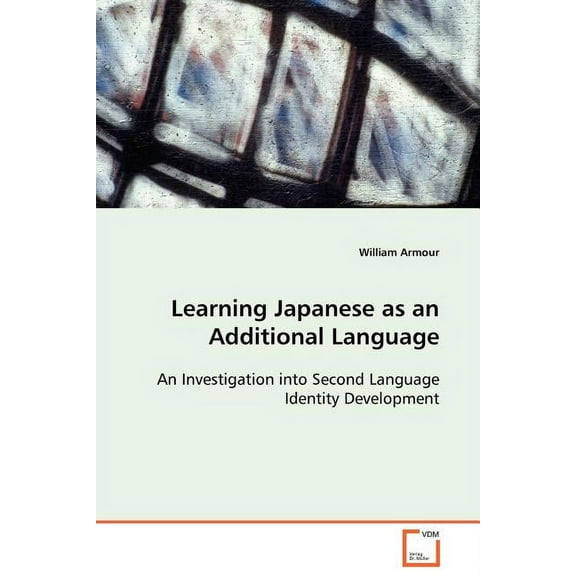 Learning Japanese as an Additional Language An Investigation into Second Language Identity Development (Paperback)