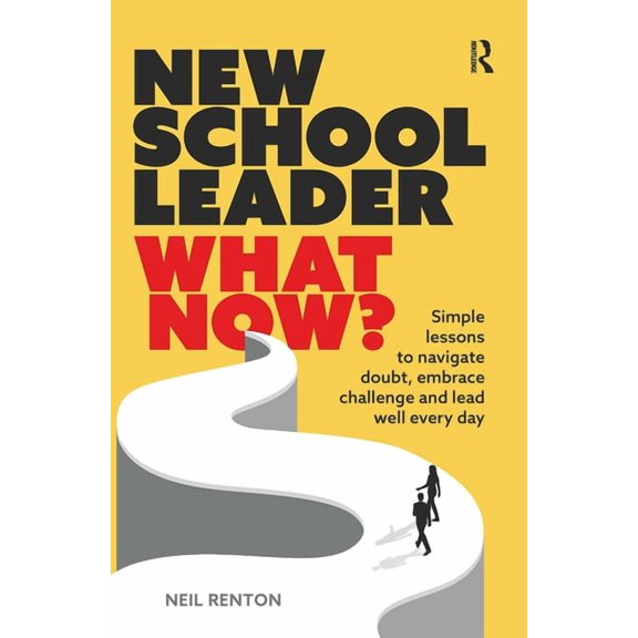New School Leader: What Now?: Simple lessons to navigate doubt, embrace challenge and lead well every day, (Hardcover)