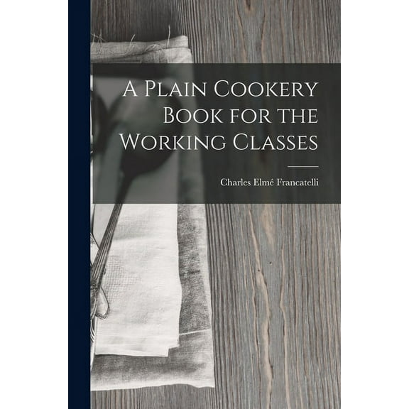 A Plain Cookery Book for the Working Classes (Paperback)