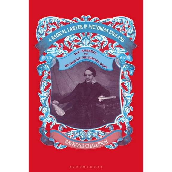 A Radical Lawyer in Victorian England: W.P.Roberts and the Struggle for Workers' Rights, (Paperback)