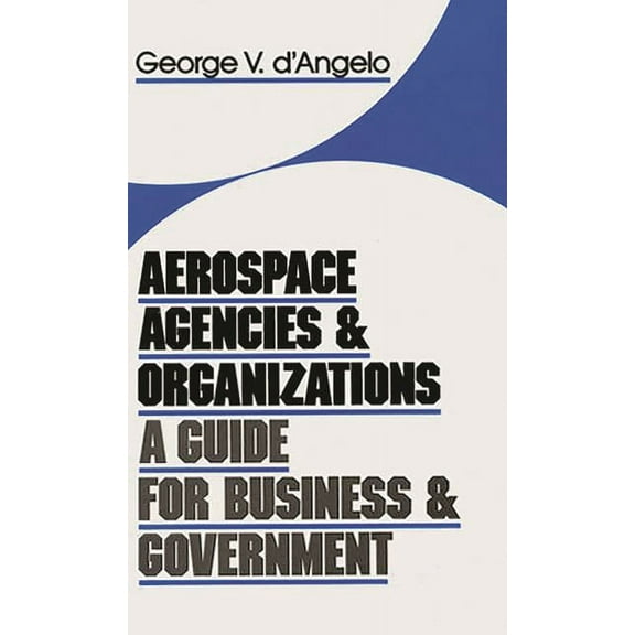 Aerospace Agencies and Organizations: A Guide for Business and Government, (Hardcover)