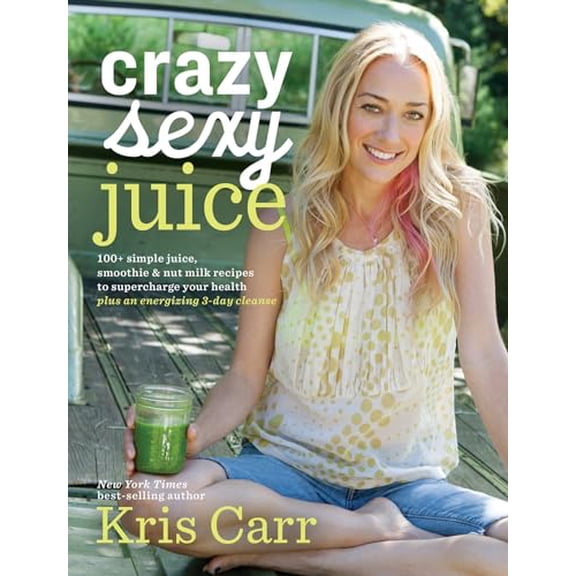 Pre-Owned Crazy Sexy Juice: 100  Simple Juice, Smoothie & Nut Milk Recipes to Supercharge Your Health (Paperback) 1401941532 9781401941536