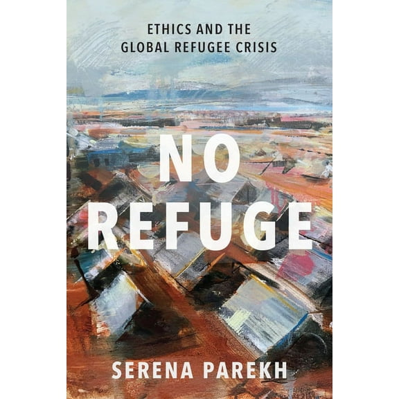 No Refuge: Ethics and the Global Refugee Crisis, (Hardcover)