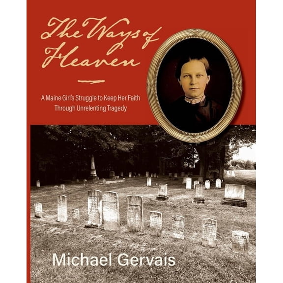 The Ways of Heaven: A Maine Girl's Struggle to Keep Her Faith Through Unrelenting Tragedy, (Paperback)
