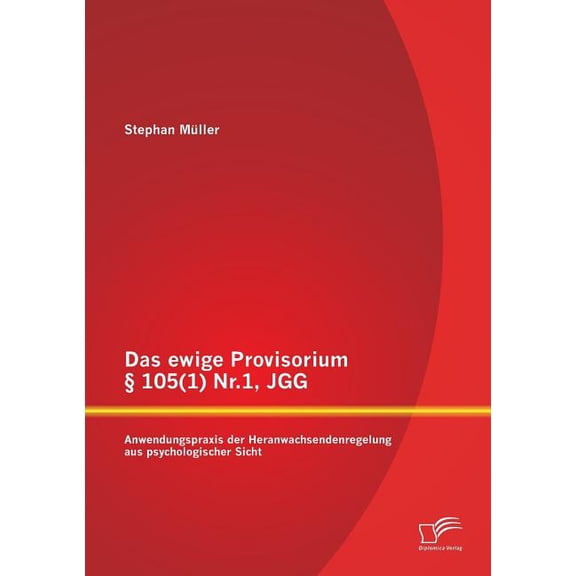 Das ewige Provisorium § 105(1) Nr.1, JGG : Anwendungspraxis der Heranwachsendenregelung aus psychologischer Sicht (Paperback)