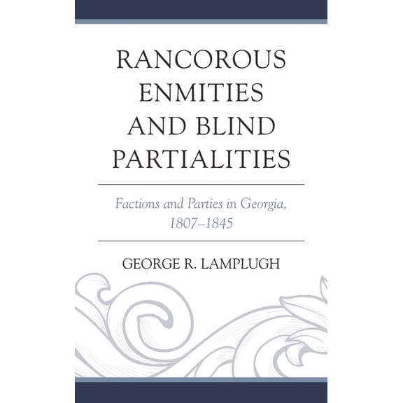 Rancorous Enmities and Blind Partialities: Factions and Parties in Georgia, 1807-1845, (Hardcover)