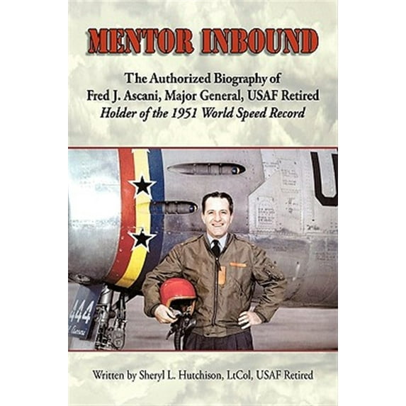 Pre-Owned Mentor Inbound: The Authorized Biography of Fred J. Ascani, Major General, USAF Retired: Holder of the 1951 World Speed Record (Hardcover)