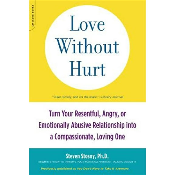 Pre-Owned Love Without Hurt: Turn Your Resentful, Angry, or Emotionally Abusive Relationship Into a Compassionate, Loving One (Paperback) 1600940730 9781600940736