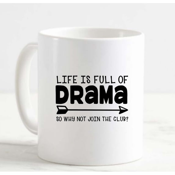 Coffee Mug Life Is Full Of Drama So Why Not Join The Club? Theatre Stage White Cup Funny Gifts for work office him her