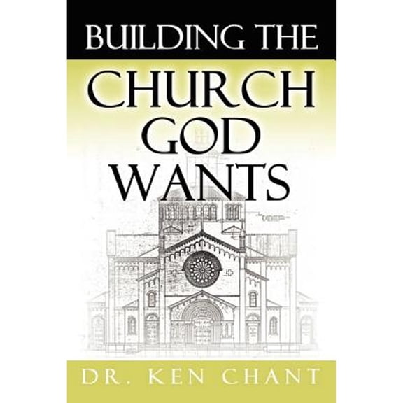 Building the Church God Wants (Paperback) by Ken Chant