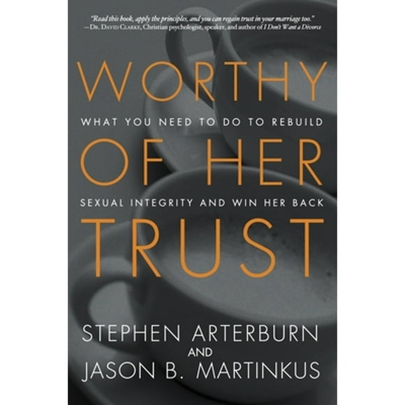 Pre-Owned Worthy of Her Trust: What you Need to Do to Rebuild Sexual Integrity and Win Her Back (Paperback 9781601425362) by Stephen Arterburn, Jason B Martinkus