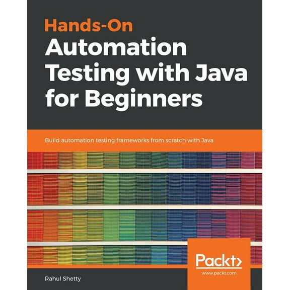Hands-On Automation Testing with Java for Beginners: Build automation testing frameworks from scratch with Java, (Paperback)