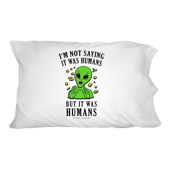 I'm Not Saying It Was Humans But Alien Funny Humor Novelty Bedding Pillowcase