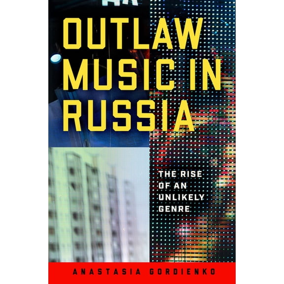 Outlaw Music in Russia: The Rise of an Unlikely Genre, (Hardcover)